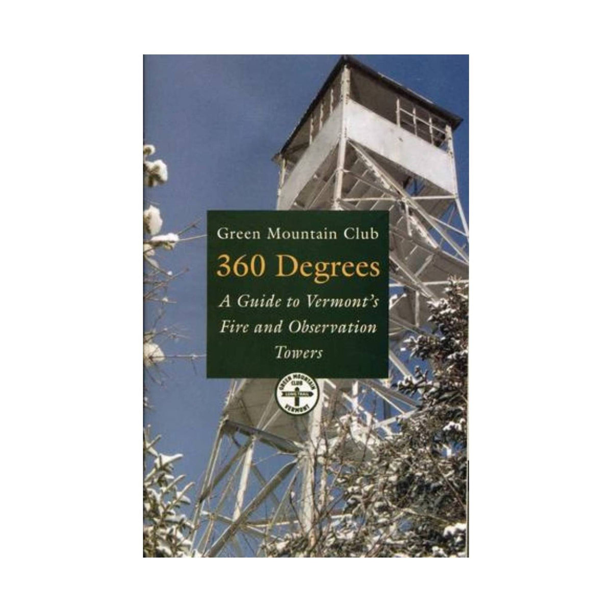 Green Mountain Club 360 Degrees A Guide to Vermont’s Fire and Observation Towers 1st Edition