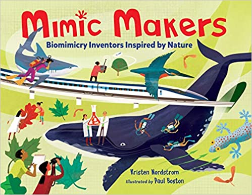 Mimic Makers Biomimicry Inventors inspired by Nature – By Kristen Nordstrom & Paul Boston