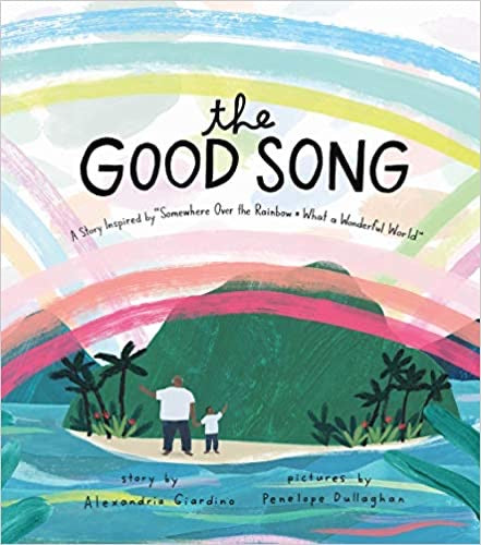 The Good Song – A story inspired by “Somewhere Over the Rainbow” and “What a Wonderful World”